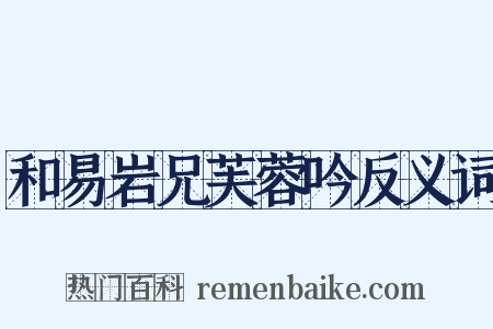 和易岩兄芙蓉吟反义词是什么意思的图片
